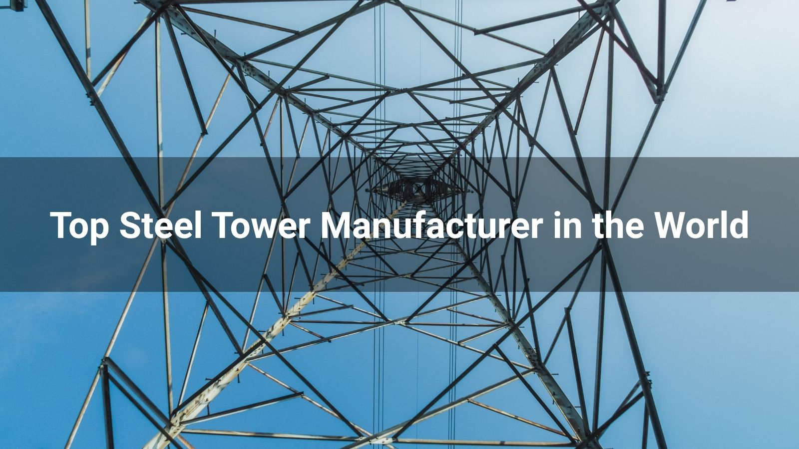 Top 10 Steel Tower Manufacturer in the World 2025