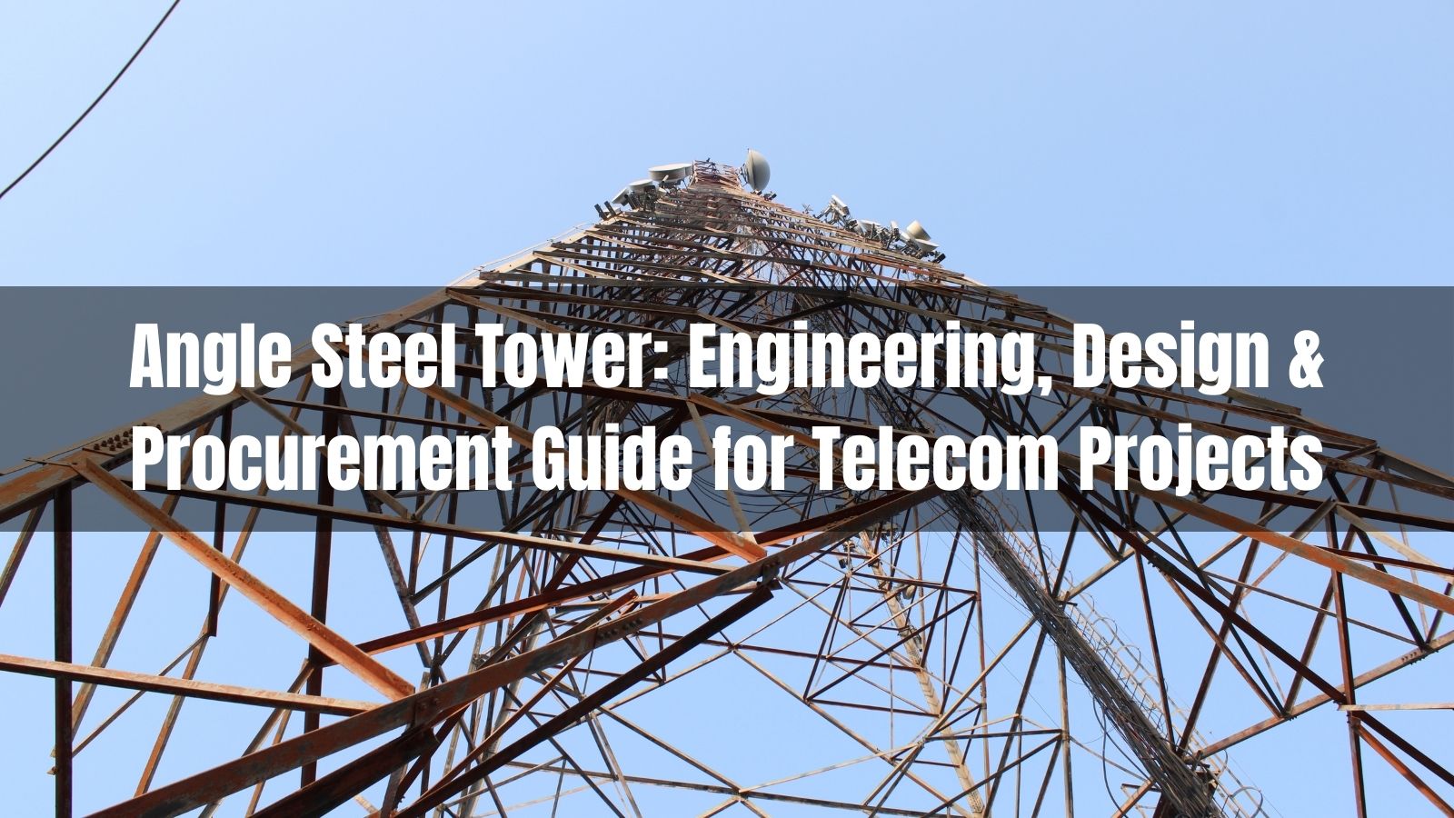 Angle Steel Tower: Engineering, Design & Procurement Guide for Telecom Projects