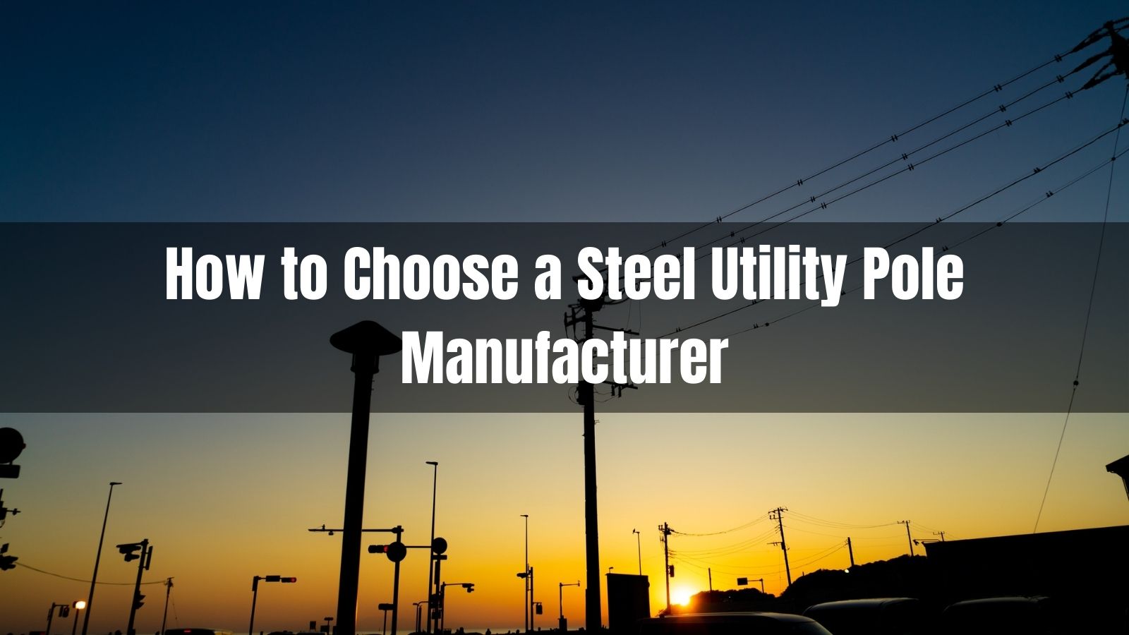 How to Choose a Steel Utility Pole Manufacturer