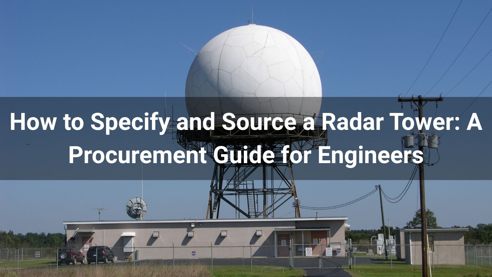 How to Specify and Source a Radar Tower: A Procurement Guide for Engineers